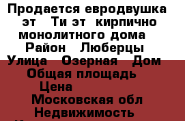 Продается евродвушка 8эт17 Ти эт.,кирпично-монолитного дома. › Район ­ Люберцы › Улица ­ Озерная › Дом ­ 3 › Общая площадь ­ 37 › Цена ­ 4 000 000 - Московская обл. Недвижимость » Квартиры продажа   . Московская обл.